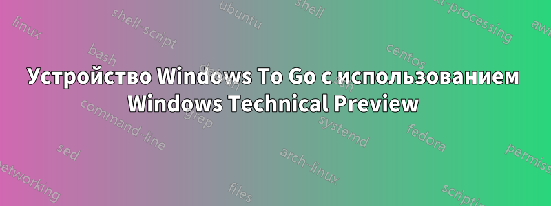 Устройство Windows To Go с использованием Windows Technical Preview