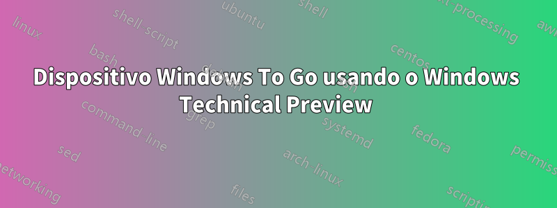 Dispositivo Windows To Go usando o Windows Technical Preview