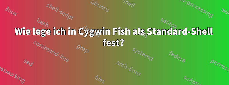 Wie lege ich in Cygwin Fish als Standard-Shell fest?