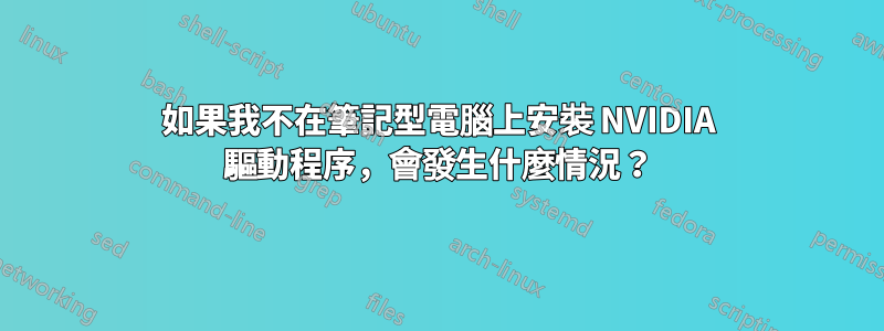 如果我不在筆記型電腦上安裝 NVIDIA 驅動程序，會發生什麼情況？