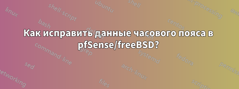 Как исправить данные часового пояса в pfSense/freeBSD?