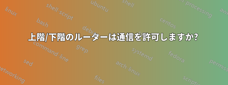 上階/下階のルーターは通信を許可しますか?