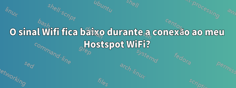 O sinal Wifi fica baixo durante a conexão ao meu Hostspot WiFi?