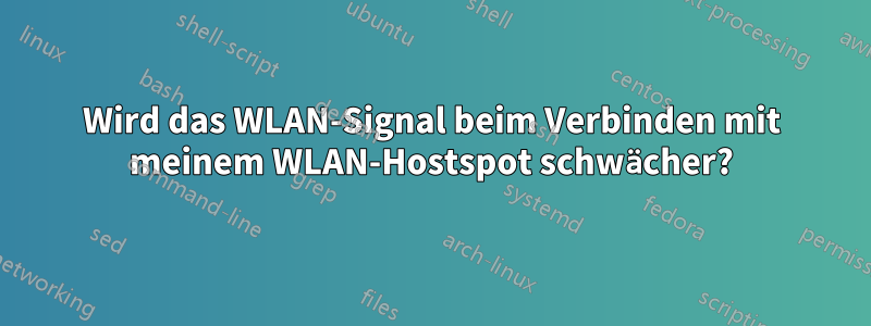 Wird das WLAN-Signal beim Verbinden mit meinem WLAN-Hostspot schwächer?