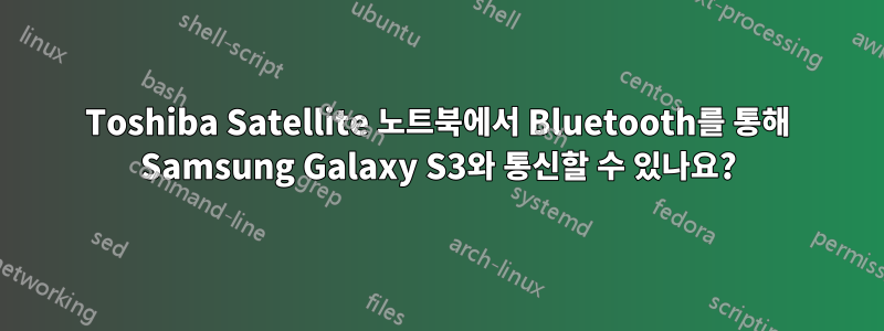 Toshiba Satellite 노트북에서 Bluetooth를 통해 Samsung Galaxy S3와 통신할 수 있나요?