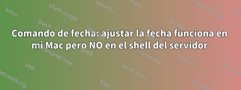 Comando de fecha: ajustar la fecha funciona en mi Mac pero NO en el shell del servidor