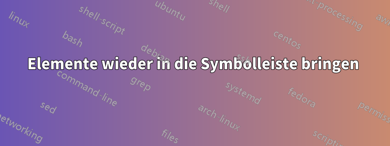 Elemente wieder in die Symbolleiste bringen