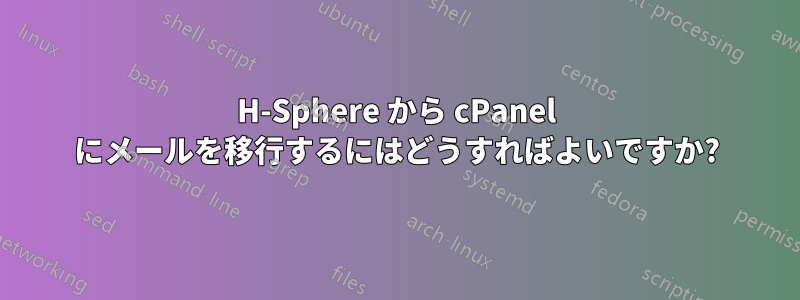 H-Sphere から cPanel にメールを移行するにはどうすればよいですか?