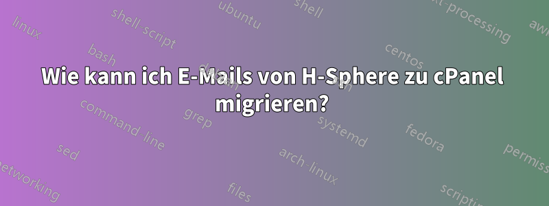 Wie kann ich E-Mails von H-Sphere zu cPanel migrieren?