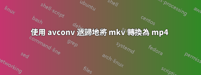 使用 avconv 遞歸地將 mkv 轉換為 mp4