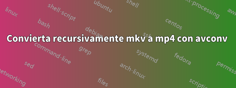 Convierta recursivamente mkv a mp4 con avconv