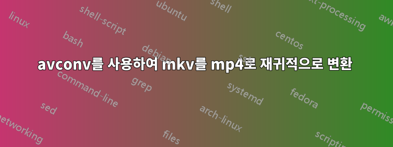 avconv를 사용하여 mkv를 mp4로 재귀적으로 변환