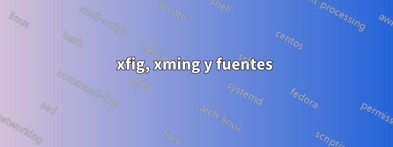 xfig, xming y fuentes