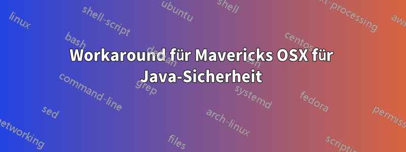 Workaround für Mavericks OSX für Java-Sicherheit