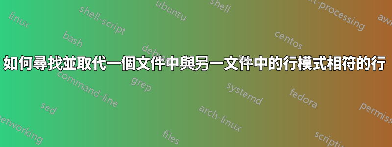 如何尋找並取代一個文件中與另一文件中的行模式相符的行