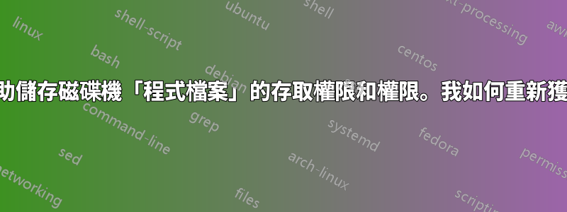 失去了對輔助儲存磁碟機「程式檔案」的存取權限和權限。我如何重新獲得控制權？