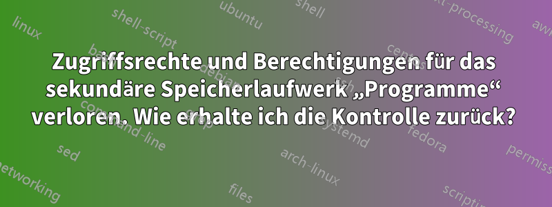 Zugriffsrechte und Berechtigungen für das sekundäre Speicherlaufwerk „Programme“ verloren. Wie erhalte ich die Kontrolle zurück?