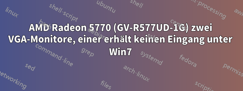 AMD Radeon 5770 (GV-R577UD-1G) zwei VGA-Monitore, einer erhält keinen Eingang unter Win7