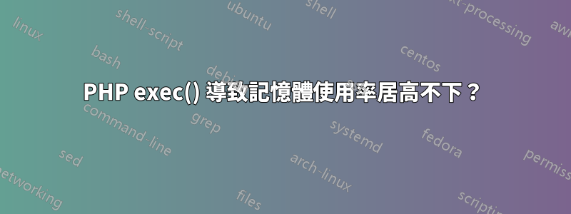 PHP exec() 導致記憶體使用率居高不下？