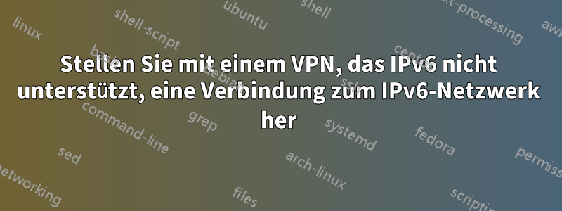 Stellen Sie mit einem VPN, das IPv6 nicht unterstützt, eine Verbindung zum IPv6-Netzwerk her