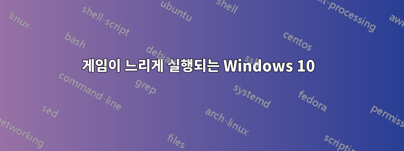 게임이 느리게 실행되는 Windows 10 