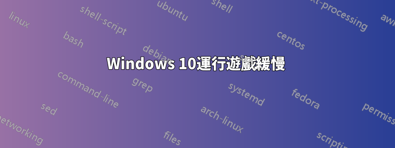 Windows 10運行遊戲緩慢