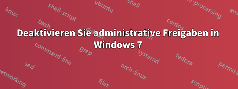 Deaktivieren Sie administrative Freigaben in Windows 7