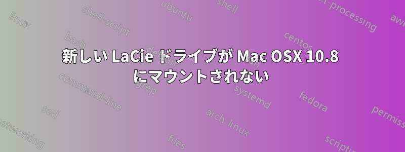 新しい LaCie ドライブが Mac OSX 10.8 にマウントされない