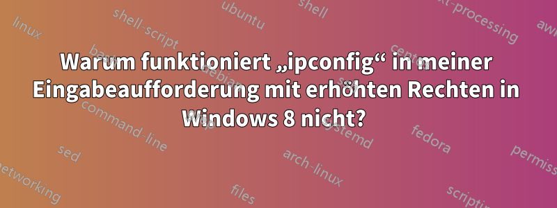 Warum funktioniert „ipconfig“ in meiner Eingabeaufforderung mit erhöhten Rechten in Windows 8 nicht? 