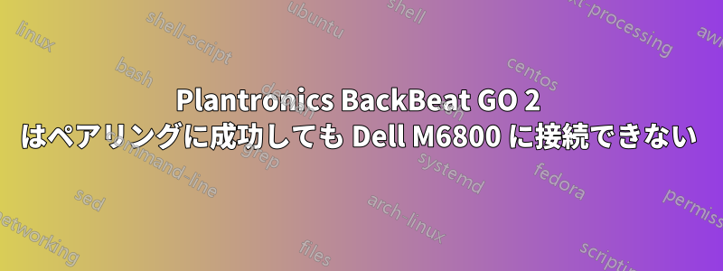 Plantronics BackBeat GO 2 はペアリングに成功しても Dell M6800 に接続できない