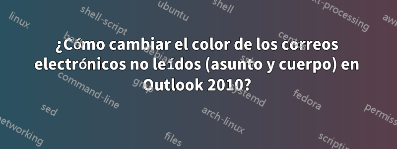 ¿Cómo cambiar el color de los correos electrónicos no leídos (asunto y cuerpo) en Outlook 2010?