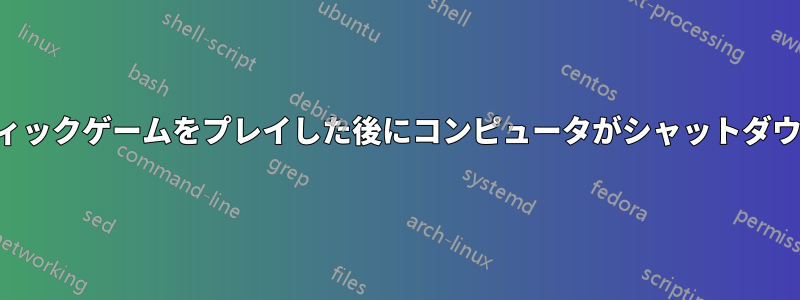 グラフィックゲームをプレイした後にコンピュータがシャットダウンする