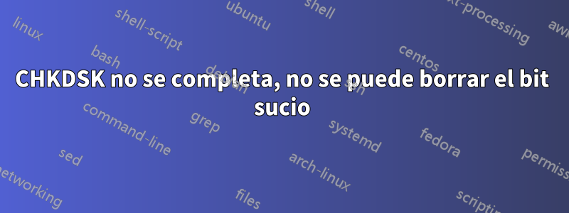 CHKDSK no se completa, no se puede borrar el bit sucio