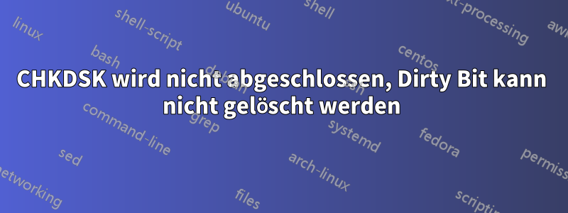 CHKDSK wird nicht abgeschlossen, Dirty Bit kann nicht gelöscht werden