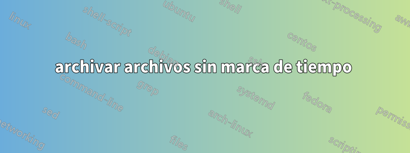 archivar archivos sin marca de tiempo