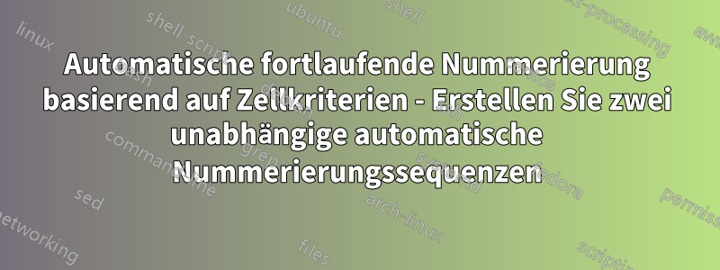 Automatische fortlaufende Nummerierung basierend auf Zellkriterien - Erstellen Sie zwei unabhängige automatische Nummerierungssequenzen