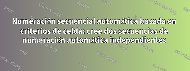 Numeración secuencial automática basada en criterios de celda: cree dos secuencias de numeración automática independientes