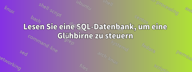 Lesen Sie eine SQL-Datenbank, um eine Glühbirne zu steuern