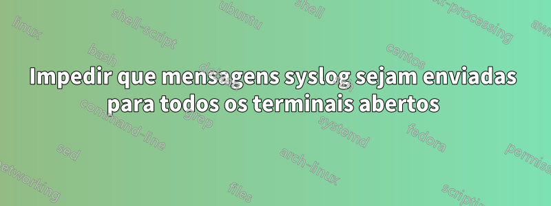 Impedir que mensagens syslog sejam enviadas para todos os terminais abertos