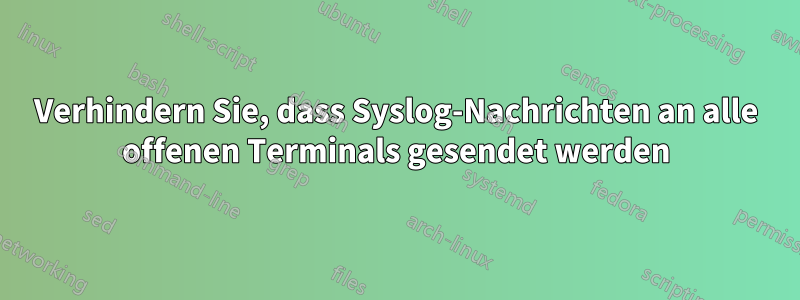 Verhindern Sie, dass Syslog-Nachrichten an alle offenen Terminals gesendet werden