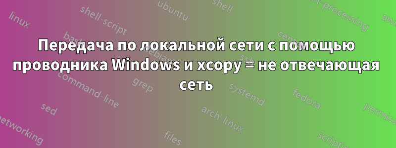 Передача по локальной сети с помощью проводника Windows и xcopy = не отвечающая сеть