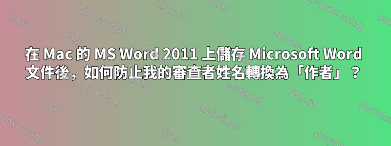 在 Mac 的 MS Word 2011 上儲存 Microsoft Word 文件後，如何防止我的審查者姓名轉換為「作者」？