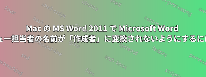 Mac の MS Word 2011 で Microsoft Word 文書を保存した後、レビュー担当者の名前が「作成者」に変換されないようにするにはどうすればよいですか?