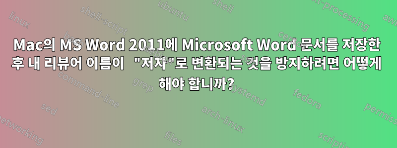 Mac의 MS Word 2011에 Microsoft Word 문서를 저장한 후 내 리뷰어 이름이 "저자"로 변환되는 것을 방지하려면 어떻게 해야 합니까?