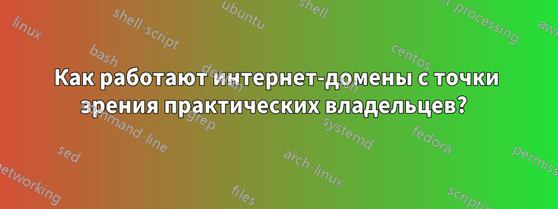 Как работают интернет-домены с точки зрения практических владельцев? 