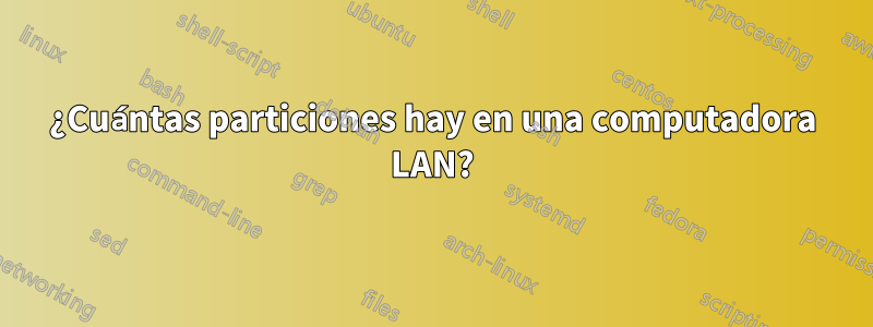 ¿Cuántas particiones hay en una computadora LAN?