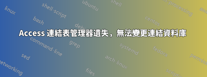 Access 連結表管理器遺失，無法變更連結資料庫