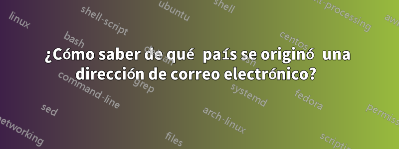 ¿Cómo saber de qué país se originó una dirección de correo electrónico? 