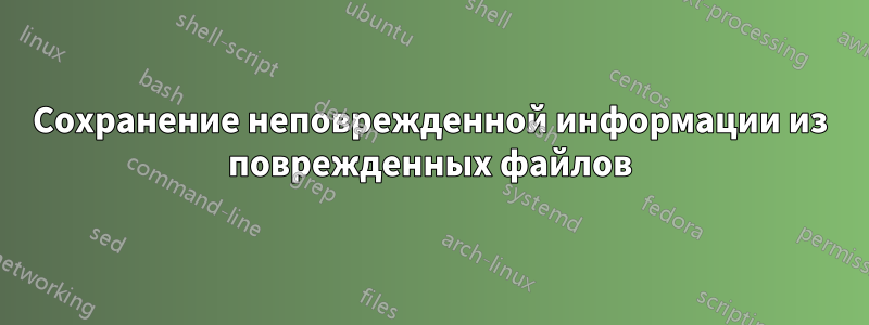 Сохранение неповрежденной информации из поврежденных файлов