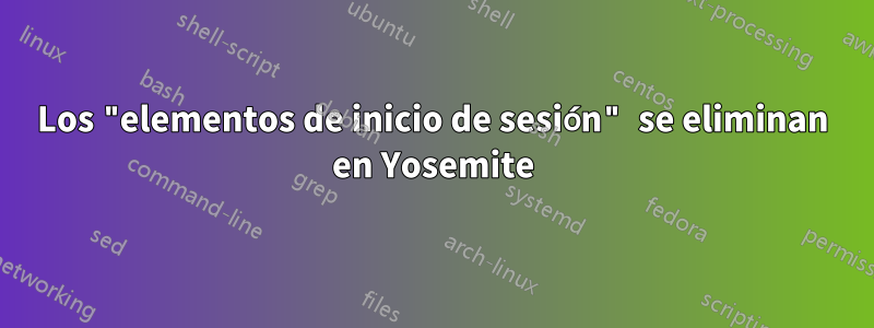 Los "elementos de inicio de sesión" se eliminan en Yosemite